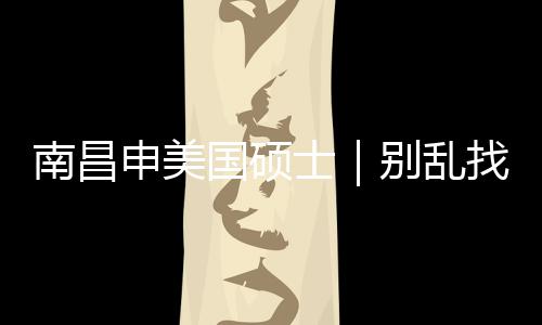 别乱找中真心只推国硕南昌介荐这几家申美士